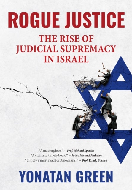 Rogue Justice - The Rise of Judicial Supremacy in Israel