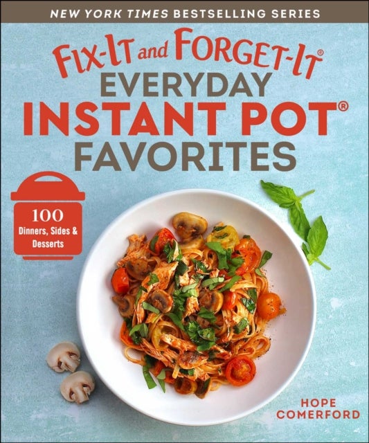 Fix-It and Forget-It Everyday Instant Pot Favorites - 100 Dinners, Sides & Desserts