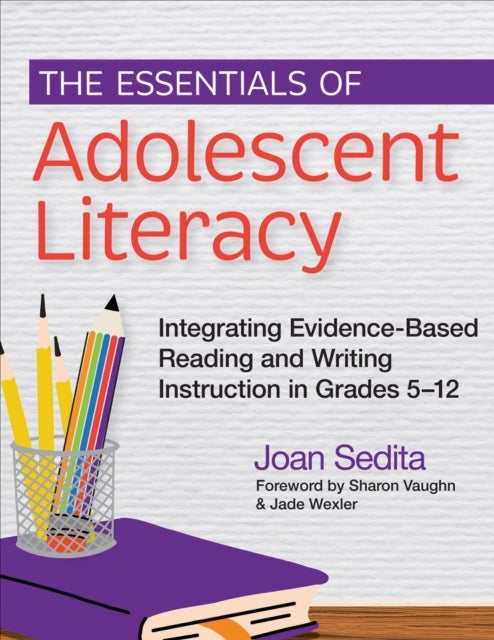The Essentials of Adolescent Literacy - Integrating Evidence-Based Reading and Writing Instruction in Grades 5-12