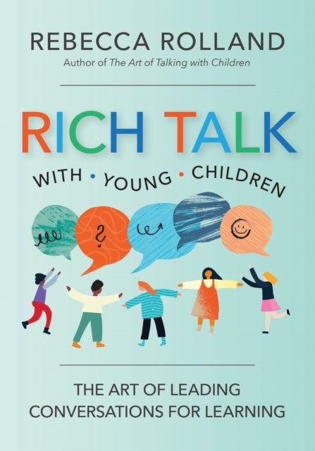 Rich Talk with Young Children - The Art of Leading Conversations for Learning