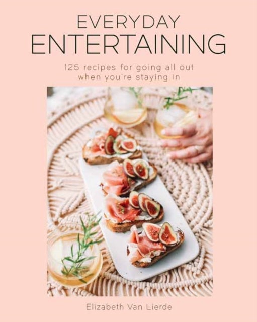 Everyday Entertaining Cookbook - 125 Recipes for Going All Out When You're Staying In