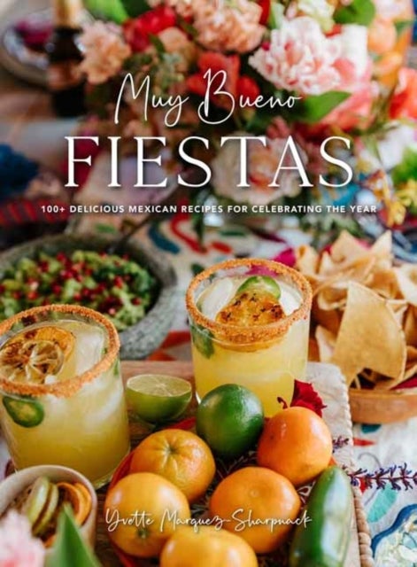 Muy Bueno Fiestas - 100+ Delicious Mexican Recipes for Celebrating the Year