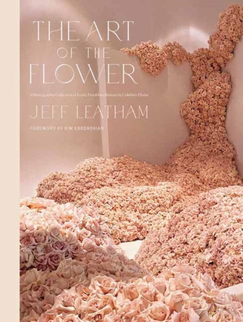 Art of the Flower, The - A Photographic Collection of Iconic Floral Installations by Celebrity Florist Jeff Leatham