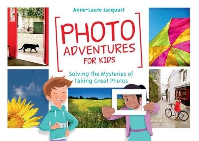 Photo Adventures for Kids - Solving the Mysteries of Taking Great Photos