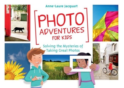 Photo Adventures for Kids - Solving the Mysteries of Taking Great Photos