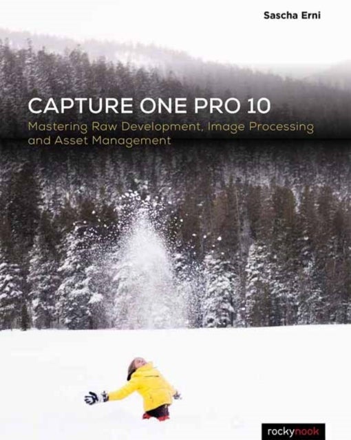 Capture One Pro 10 - Mastering Raw Development, Image Processing, and Asset Management
