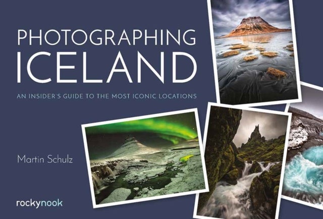 Photographing Iceland - An Insider's Guide to the Most Iconic Locations