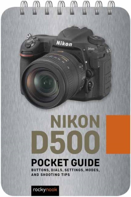 Nikon D500: Pocket Guide - Buttons, Dials, Settings, Modes, and Shooting Tips