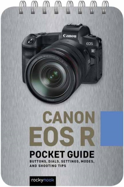Canon EOS R: Pocket Guide - Buttons, Dials, Settings, Modes, and Shooting Tips