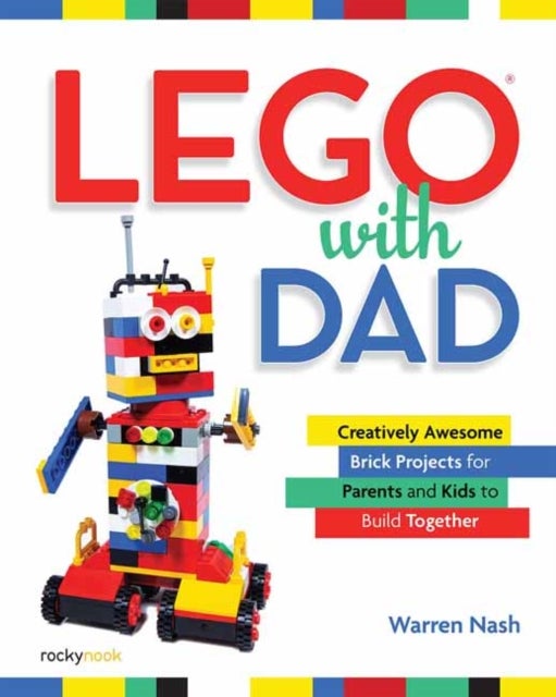Lego with Dad - Creatively Awesome Brick Projects for Parents and Kids to Build Together