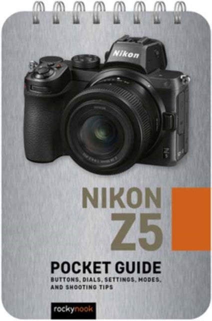 Nikon Z5: Pocket Guide - Buttons, Dials, Settings, Modes, and Shooting Tips