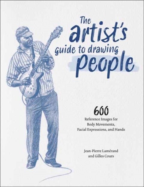 The Artist's Guide to Drawing People - 600 Reference Images for Body Movement, Facial Expressions, and Hands