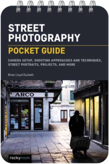 Street Photography: Pocket Guide - Camera Setup, Shooting Approaches and Techniques, Street Portraits, Projects, and More