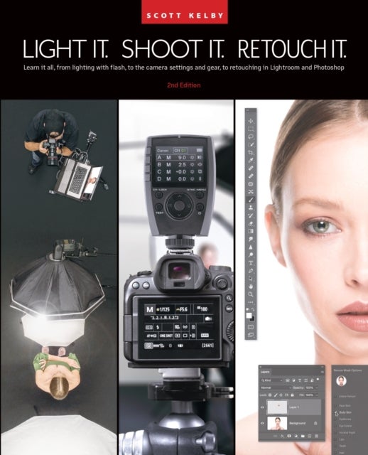 Light It, Shoot It, Retouch It - Learn Step by Step How to Go from Empty Studio to Finished Image (2nd Edition)
