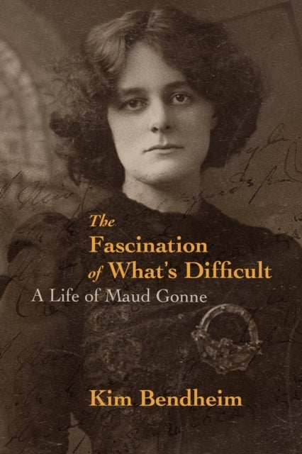 The Fascination of What's Difficult - A Life of Maud Gonne