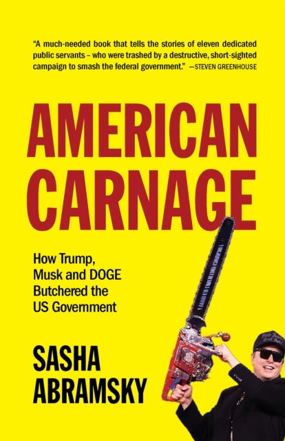 American Carnage - How Trump, Musk and DOGE Butchered the US Government