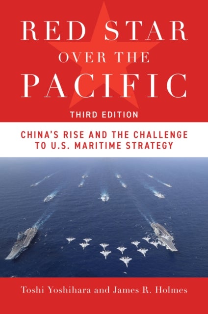 Red Star Over the Pacific, Third Edition - China's Rise and the Challenge to U.S. Maritime Strategy
