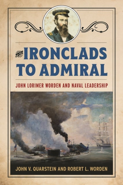 From Ironclads to Admiral - John Lorimer Worden and Naval Leadership