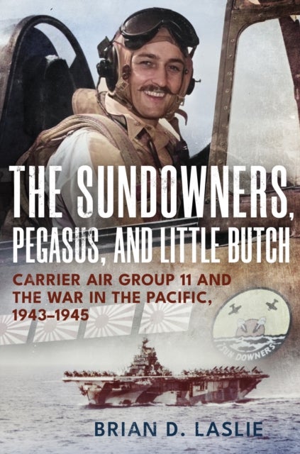 The Sundowners, Pegasus, and Little Butch - Carrier Air Group 11 and the War in the Pacific, 1943-1945