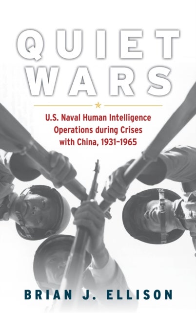 Quiet Wars - U.S. Naval Human Intelligence Operations during Crises with China, 19311965