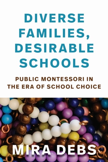Diverse Families, Desirable Schools - Public Montessori in the Era of School Choice