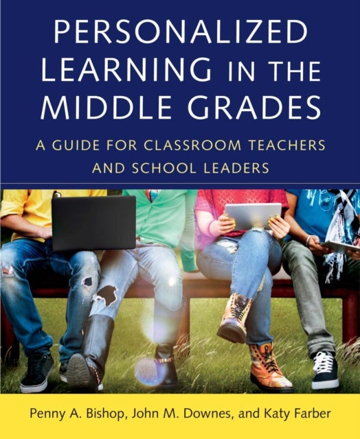 Personalized Learning in the Middle Grades - A Guide for Classroom Teachers and School Leaders