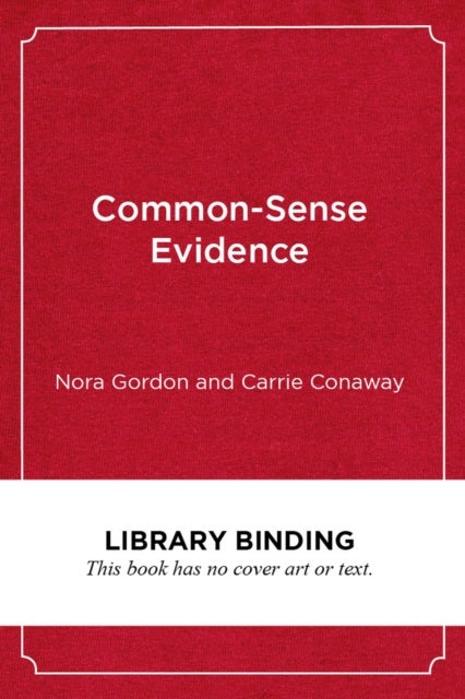 Common-Sense Evidence - The Education Leader's Guide to Using Data and Research