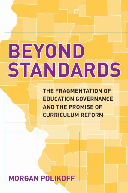 Beyond Standards - The Fragmentation of Education Governance and the Promise of Curriculum Reform