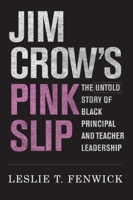 Jim Crow's Pink Slip - The Untold Story of Black Principal and Teacher Leadership