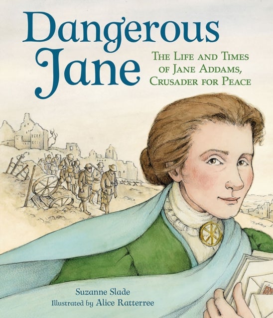 Dangerous Jane - ?The Life and Times of Jane Addams, Crusader for Peace