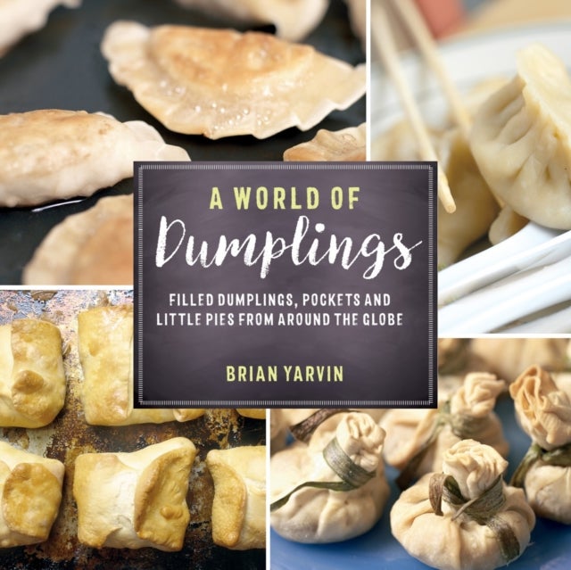 A World of Dumplings - Filled Dumplings, Pockets, and Little Pies from Around the Globe