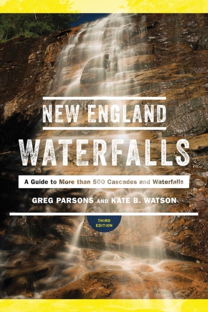 New England Waterfalls - A Guide to More than 500 Cascades and Waterfalls