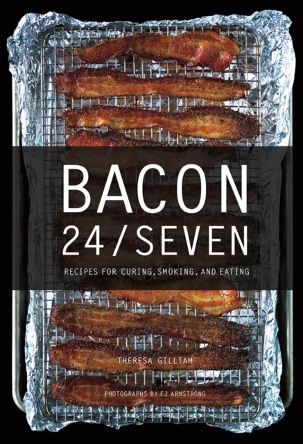 Bacon 24/7 - Recipes for Curing, Smoking, and Eating