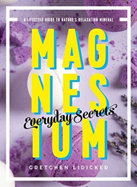 Magnesium: Everyday Secrets - A Lifestyle Guide to Nature's Relaxation Mineral