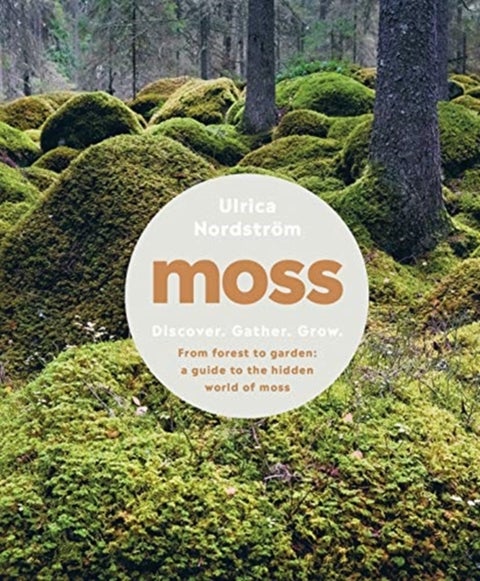 Moss - From Forest to Garden: A Guide to the Hidden World of Moss