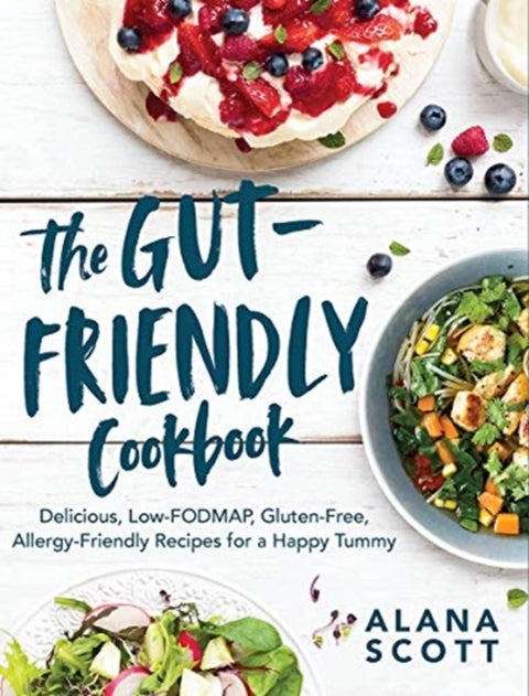 The Gut-Friendly Cookbook - Delicious Low-FODMAP, Gluten-Free, Allergy-Friendly Recipes for a Happy Tummy