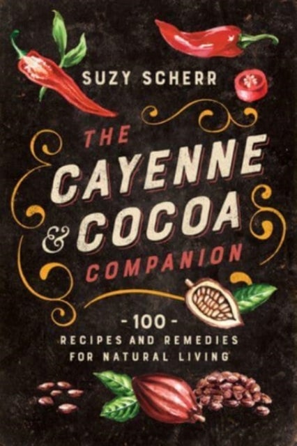 The Cayenne & Cocoa Companion - 100 Recipes and Remedies for Natural Living