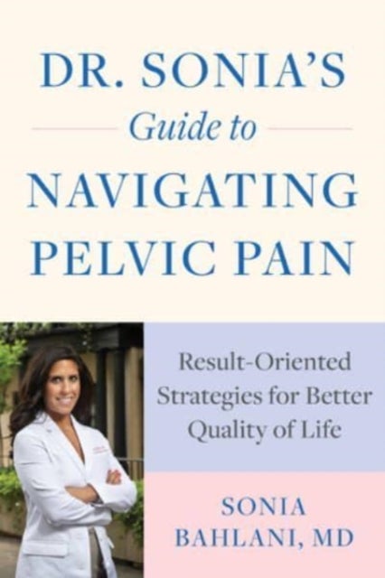 Dr. Sonia's Guide to Navigating Pelvic Pain - Result-Oriented Strategies for Better Quality of Life