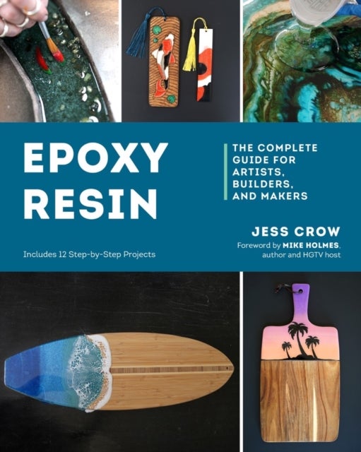 Epoxy Resin - The Complete Guide for Artists, Builders, and Makers