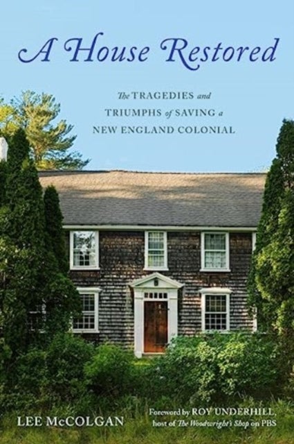 A House Restored - The Tragedies and Triumphs of Saving a New England Colonial