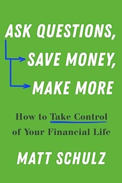 Ask Questions, Save Money, Make More - How to Take Control of Your Financial Life