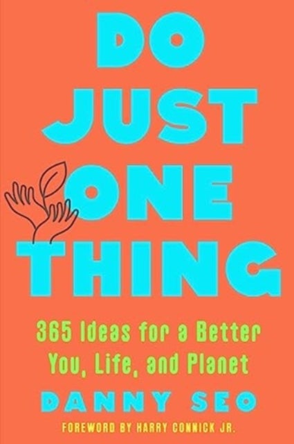 Do Just One Thing - 365 Ideas for a Better You, Life, and Planet - 365 Ideas for a Better You, Life, and Planet