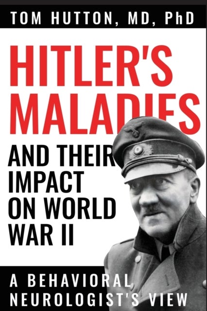Hitler's Maladies and Their Impact on World War II - A Behavioral Neurologist's View