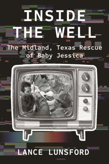 Inside the Well - The Midland, Texas Rescue of Baby Jessica