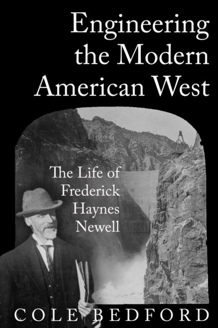Engineering the Modern American West - The Life of Frederick Haynes Newell