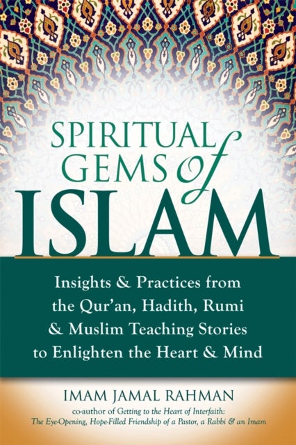 Spiritual Gems of Islam - Insights & Practices from the Qur'an, Hadith, Rumi & Muslim Teaching Stories to Enlighten the Heart & Mind