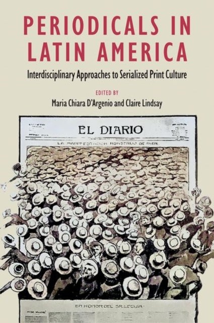 Periodicals in Latin America - Interdisciplinary Approaches to Serialized Print Culture