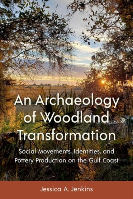 An Archaeology of Woodland Transformation - Social Movements, Identities, and Pottery Production on the Gulf Coast