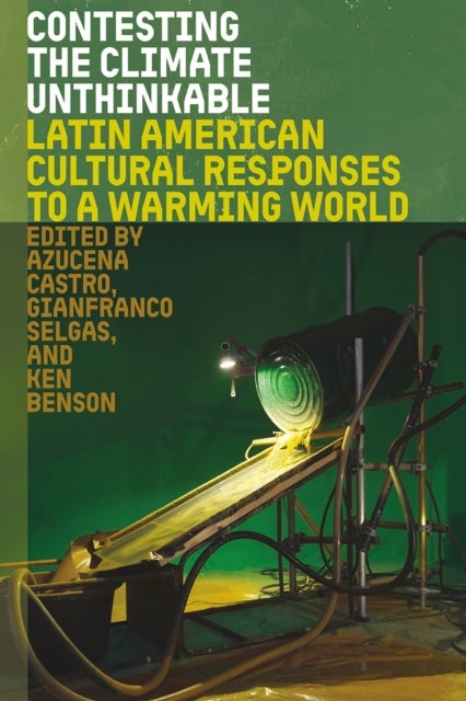 Contesting the Climate Unthinkable - Latin American Cultural Responses to a Warming World