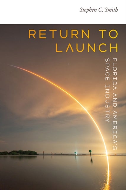 Return to Launch - Florida and America's Space Industry
